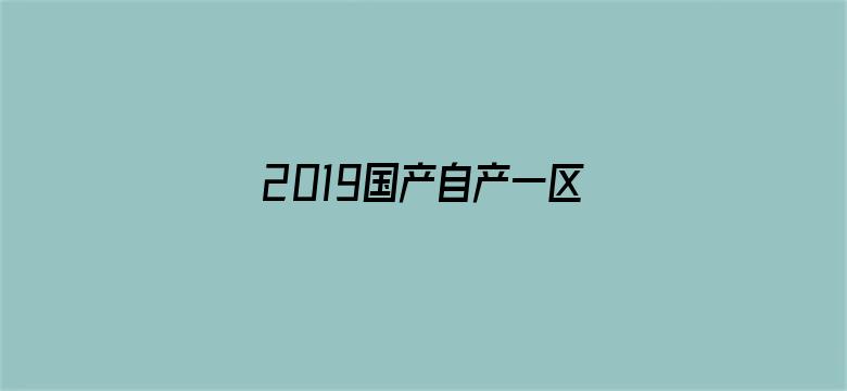 >2019国产自产一区第23页横幅海报图