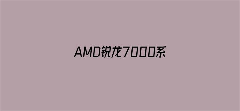 AMD锐龙7000系列被曝待机功耗过高